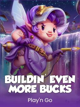 Buildin' Even More Bucks
