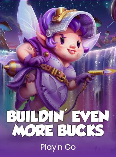 Buildin' Even More Bucks